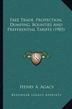 portada free trade, protection, dumping, bounties and preferential tariffs (1903) (in English)
