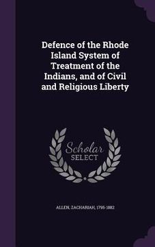 portada Defence of the Rhode Island System of Treatment of the Indians, and of Civil and Religious Liberty (en Inglés)