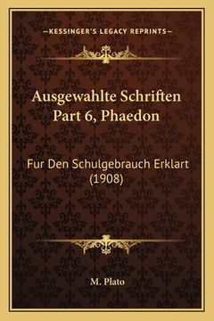 portada Ausgewahlte Schriften Part 6, Phaedon: Fur Den Schulgebrauch Erklart (1908) (en Alemán)