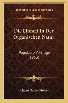 portada Die Einheit In Der Organischen Natur: Populaire Vortrage (1853) (en Alemán)