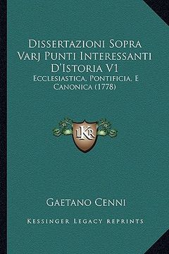 portada Dissertazioni Sopra Varj Punti Interessanti D'Istoria V1: Ecclesiastica, Pontificia, E Canonica (1778) (in Italian)