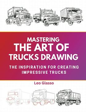 portada Mastering the Art of Trucks Drawing: The Inspiration for Creating Impressive Trucks (en Inglés)