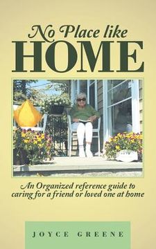 portada No Place like Home: An Organized reference guide to caring for a friend or loved one at home (in English)