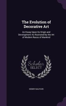 portada The Evolution of Decorative Art: An Essay Upon Its Origin and Development As Illustrated by the Art of Modern Races of Mankind (en Inglés)