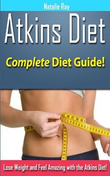 portada Atkins Diet: Complete Atkins Diet Guide to Losing Weight and Feeling Amazing! (en Inglés)