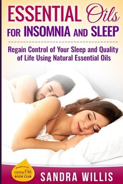 portada Essential Oils for Insomnia and Sleep: Regain Control of Your Sleep and Quality of Life Using Natural Essential Oils (en Inglés)