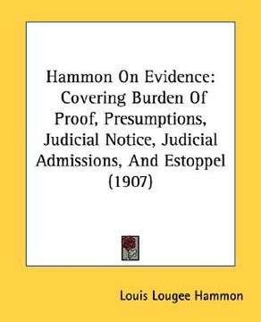 portada hammon on evidence: covering burden of proof, presumptions, judicial notice, judicial admissions, and estoppel (1907) (en Inglés)