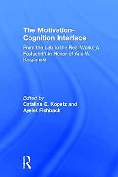portada The Motivation-Cognition Interface: From the Lab to the Real World: A Festschrift in Honor of Arie W. Kruglanski (en Inglés)