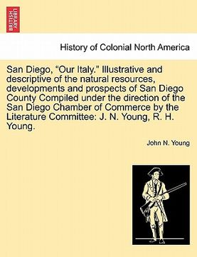 portada san diego, "our italy." illustrative and descriptive of the natural resources, developments and prospects of san diego county compiled under the direc (in English)