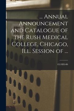 portada ... Annual Announcement and Catalogue of the Rush Medical College, Chicago, Ill. Session of ...; 43: 1885-86 (en Inglés)