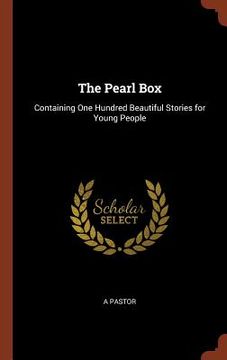 portada The Pearl Box: Containing One Hundred Beautiful Stories for Young People (en Inglés)