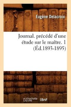 portada Journal. Précédé d'Une Étude Sur Le Maître. 1 (Éd.1893-1895) (en Francés)