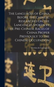 portada The Languages of China Before the Chinese, Researches on the Languages Spoken by the Pre-Chinese Races of China Proper Previously to the Chinese Occup