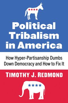 portada Political Tribalism in America: How Hyper-Partisanship Dumbs Down Democracy and how to fix it (en Inglés)