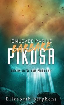 portada Enlevée par le Barbare Pikosa: Passion Xiveri, T7 (Passion Xiveri: Unis Pour La Vie) (French Edition) (in French)