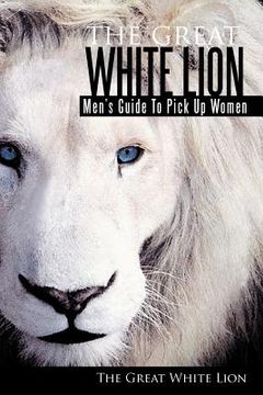 portada the great white lion: men's guide to pick up women (en Inglés)