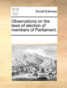 portada observations on the laws of election of members of parliament. (en Inglés)