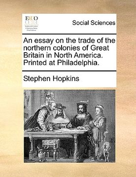 portada an essay on the trade of the northern colonies of great britain in north america. printed at philadelphia. (in English)