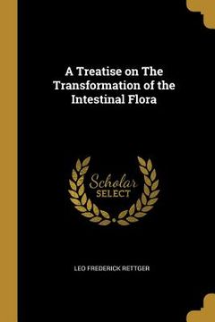 portada A Treatise on The Transformation of the Intestinal Flora (en Inglés)
