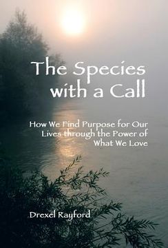 portada The Species with a Call: How We Find Purpose for Our Lives Through the Power of What We Love (en Inglés)