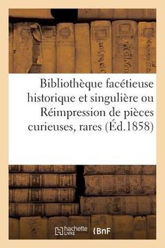 portada Bibliothèque Facétieuse Historique Et Singulière Ou Réimpression de Pièces Curieuses, 1858: Rares Ou Peu Connues Des Xve, Xvie Et Xviie Siècles (in French)