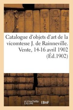 portada Catalogue Des Objets d'Art Et d'Ameublement Du Xviiie Siècle, Faïences Et Porcelaines: Tableaux de Madame La Vicomtesse J. de Rainneville. Vente, 14-1 (en Francés)