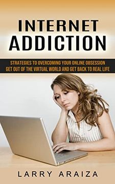 portada Internet Addiction: Strategies to Overcoming Your Online Obsession (Get Out of the Virtual World and Get Back to Real Life) (en Inglés)