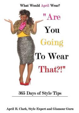 portada "Are You Going To Wear That?!": 365 Days of Style Tips (en Inglés)