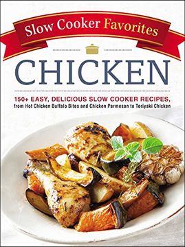 portada Slow Cooker Favorites Chicken: 150+ Easy, Delicious Slow Cooker Recipes, from Hot Chicken Buffalo Bites and Chicken Parmesan to Teriyaki Chicken