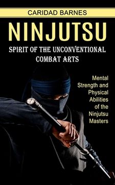 portada Ninjutsu: Spirit of the Unconventional Combat Arts (Mental Strength and Physical Abilities of the Ninjutsu Masters) (in English)