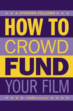 portada How to Crowdfund Your Film: Tips and Strategies for Filmmakers (en Inglés)