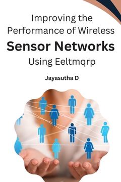 portada Improving the Performance of Wireless Sensor Networks Using Eeltmqrp (en Inglés)