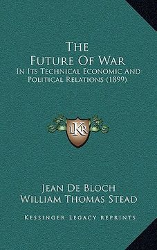 portada the future of war: in its technical economic and political relations (1899) (in English)