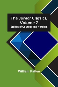 portada The Junior Classics, Volume 7: Stories of Courage and Heroism (en Inglés)