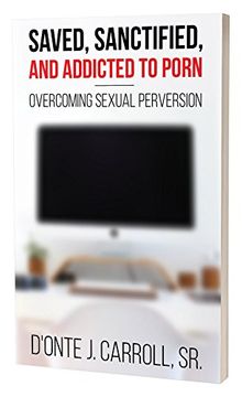portada Saved, Sanctified, and Addicted to Porn: Overcoming Sexual Perversion (in English)