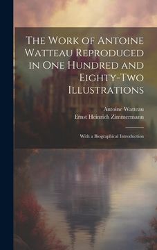 portada The Work of Antoine Watteau Reproduced in One Hundred and Eighty-Two Illustrations: With a Biographical Introduction (en Inglés)