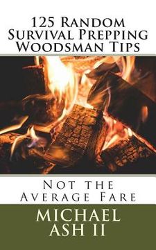 portada 125 Random Survival Prepping Woodsman Tips: Not the Average Fare (en Inglés)