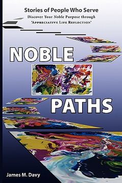 portada the noble paths of people who serve others: discover your noble purpose through "appreciative life reflection" (en Inglés)
