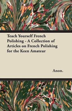 portada teach yourself french polishing - a collection of articles on french polishing for the keen amateur