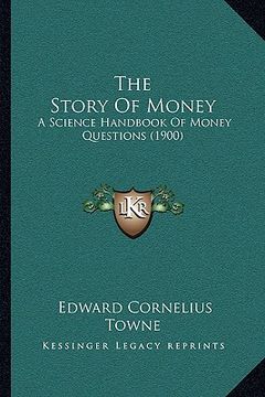 portada the story of money: a science handbook of money questions (1900) (en Inglés)