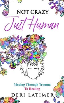 portada Not Crazy, Just Human: Moving Through Trauma to Healing (in English)