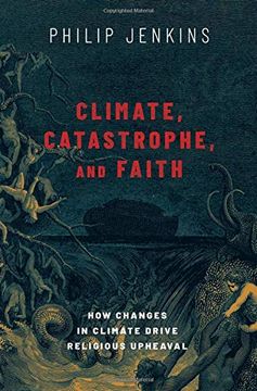 portada Climate, Catastrophe, and Faith: How Changes in Climate Drive Religious Upheaval (en Inglés)