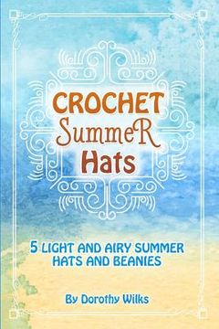 portada Crochet Summer Hats: 5 Light and Airy Summer Hats and Beanies (en Inglés)