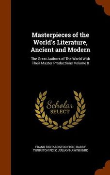 portada Masterpieces of the World's Literature, Ancient and Modern: The Great Authors of The World With Their Master Productions Volume 8 (en Inglés)