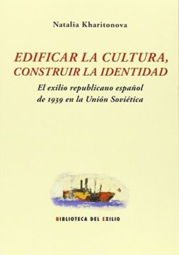 portada Edificar la Cultura, Construir la Identidad: El Exilio Republicano Español de 1939 en la Unión Soviética (in Spanish)