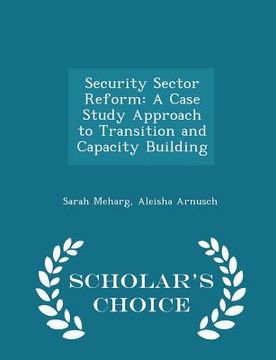 portada Security Sector Reform: A Case Study Approach to Transition and Capacity Building - Scholar's Choice Edition (in English)
