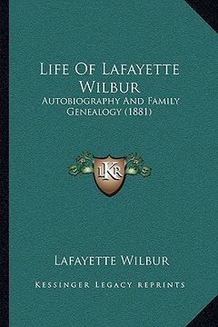 portada life of lafayette wilbur: autobiography and family genealogy (1881) (in English)