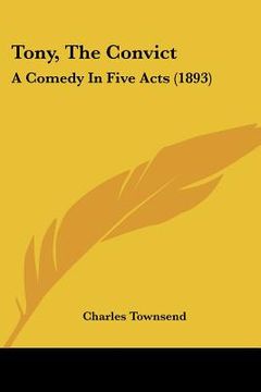 portada tony, the convict: a comedy in five acts (1893) (en Inglés)