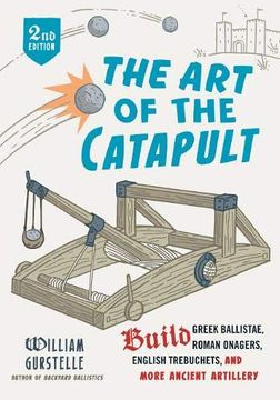 portada The art of the Catapult: Build Greek Ballistae, Roman Onagers, English Trebuchets, and More Ancient Artillery 