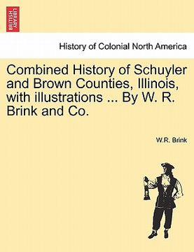 portada combined history of schuyler and brown counties, illinois, with illustrations ... by w. r. brink and co.